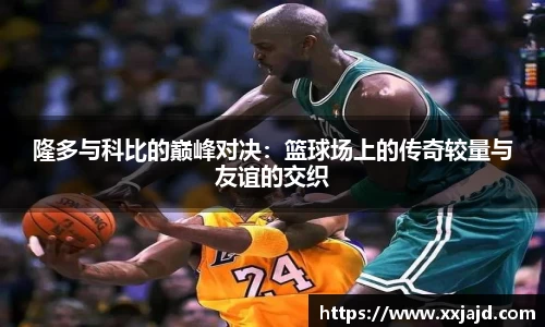 隆多与科比的巅峰对决：篮球场上的传奇较量与友谊的交织