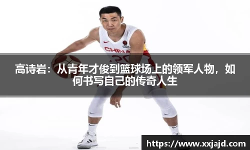 高诗岩：从青年才俊到篮球场上的领军人物，如何书写自己的传奇人生